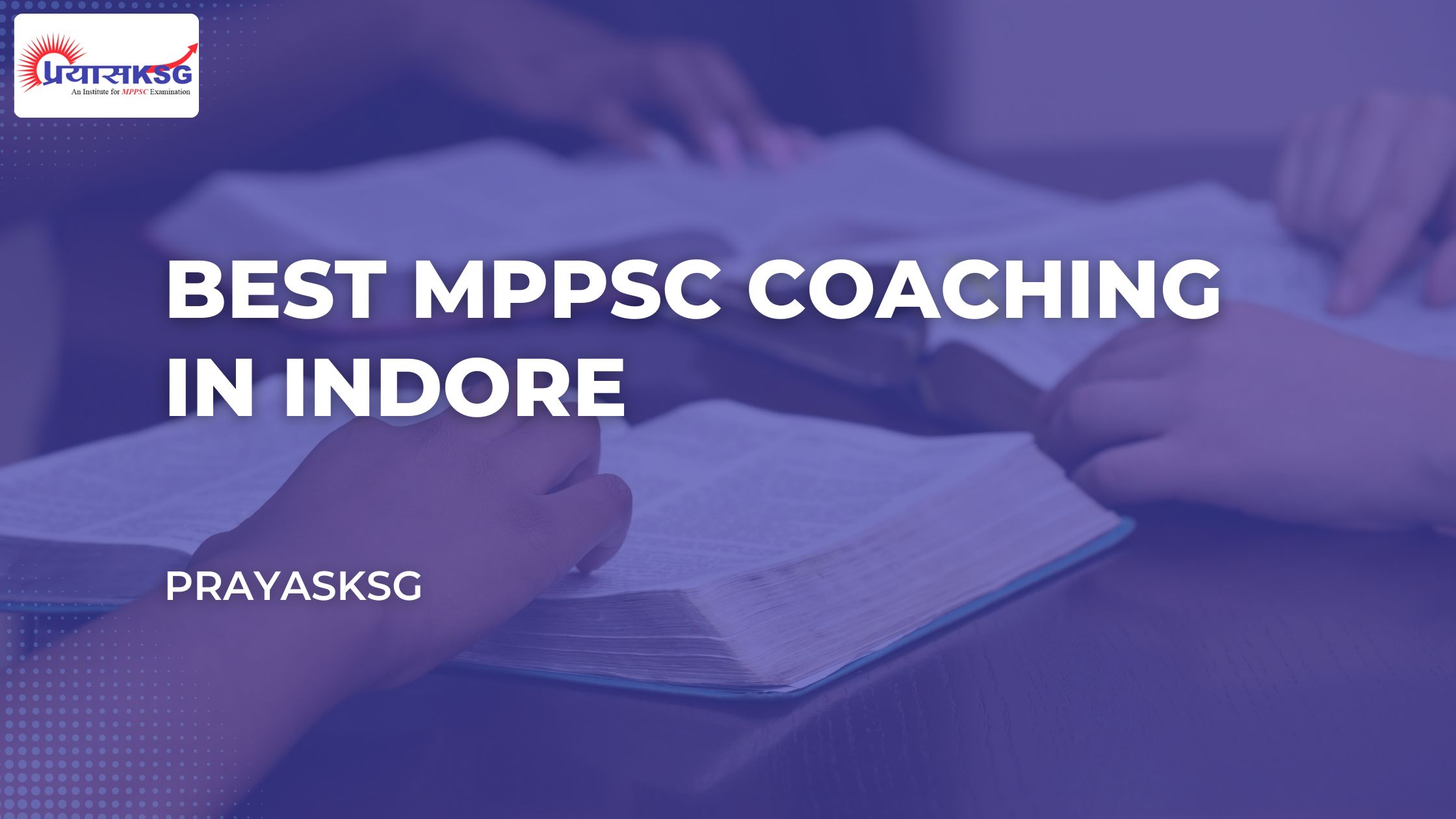 Best MPPSC Coaching in Indore – Prayas KSG